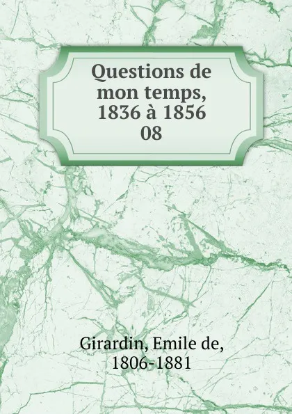 Обложка книги Questions de mon temps, 1836 a 1856, Émile de Girardin