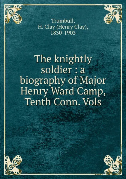 Обложка книги The knightly soldier, H. Clay Trumbull