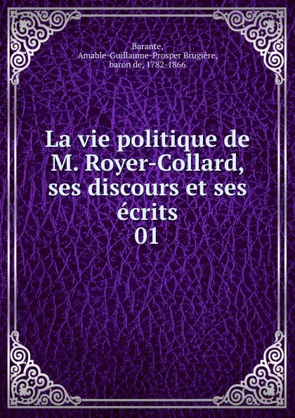 Обложка книги La vie politique de M. Royer-Collard, ses discours et ses ecrits, Amable-Guillaume-Prosper Brugière Barante