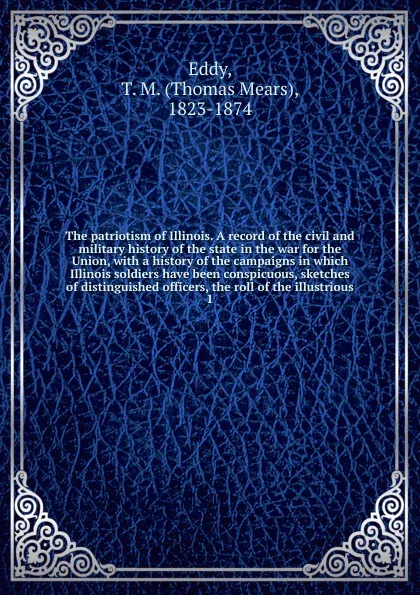 Обложка книги The patriotism of Illinois. A record of the civil and military history of the state in the war for the Union, Thomas Mears Eddy