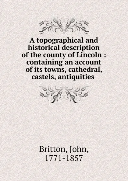 Обложка книги A topographical and historical description of the county of Lincoln, John Britton