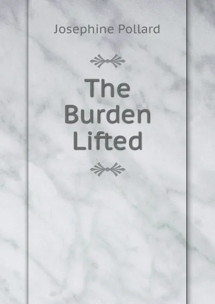 Обложка книги The Burden Lifted, Josephine Pollard