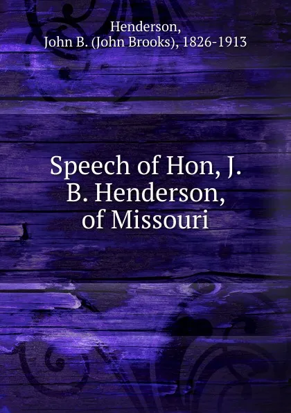 Обложка книги Speech of Hon, J. B. Henderson, of Missouri, John Brooks Henderson