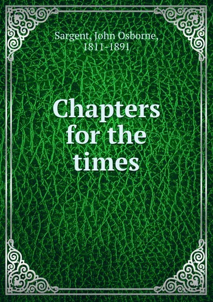 Обложка книги Chapters for the times, John Osborne Sargent