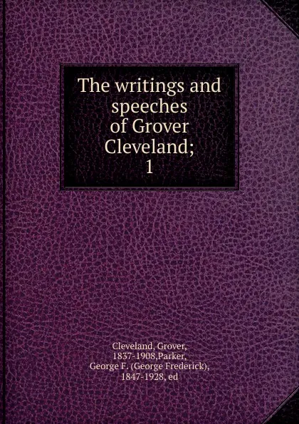 Обложка книги The writings and speeches of Grover Cleveland, Grover Cleveland