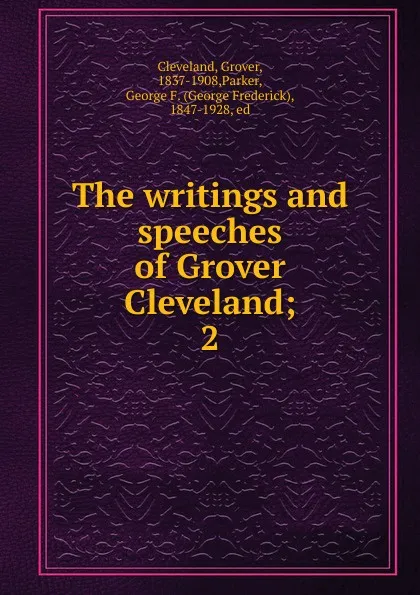 Обложка книги The writings and speeches of Grover Cleveland, Grover Cleveland