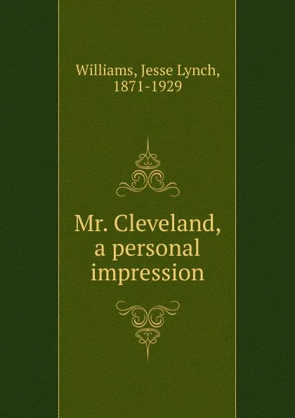 Обложка книги Mr. Cleveland, a personal impression, Jesse Lynch Williams