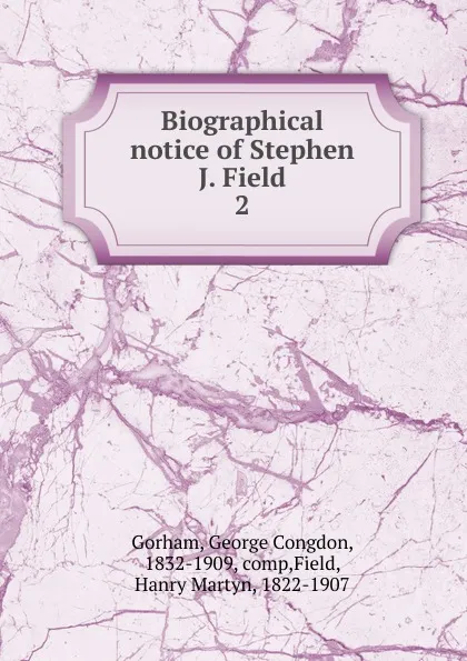 Обложка книги Biographical notice of Stephen J. Field, George Congdon Gorham