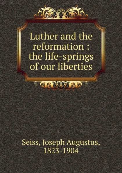 Обложка книги Luther and the reformation, Joseph Augustus Seiss