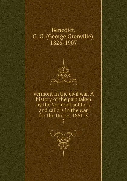 Обложка книги Vermont in the civil war. A history of the part taken by the Vermont soldiers and sailors in the war for the Union, 1861-5, George Grenville Benedict