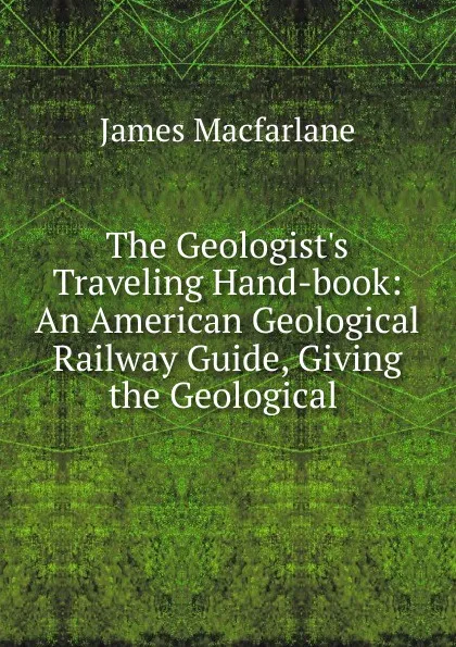 Обложка книги The Geologist.s Traveling Hand-book, James MacFarlane