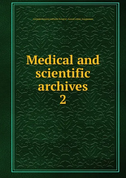 Обложка книги Medical and scientific archives, Adelaide Hospital