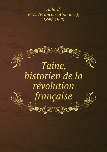 Обложка книги Taine, historien de la revolution francaise, François-Alphonse Aulard