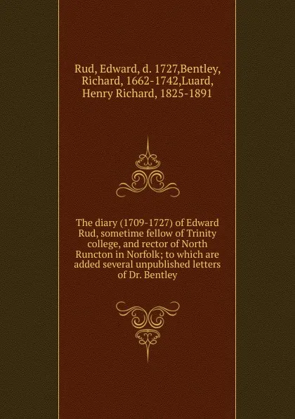 Обложка книги The diary (1709-1727) of Edward Rud, sometime fellow of Trinity college, and rector of North Runcton in Norfolk, Edward Rud