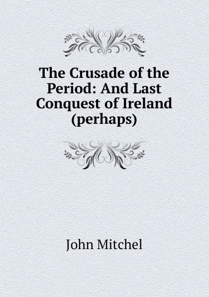 Обложка книги The Crusade of the Period, John Mitchel