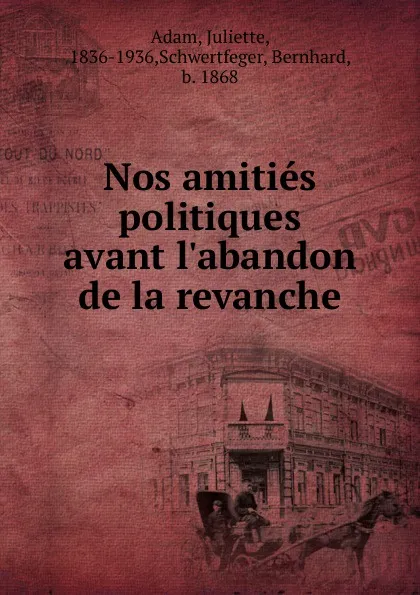 Обложка книги Nos amities politiques avant l.abandon de la revanche, Juliette Adam