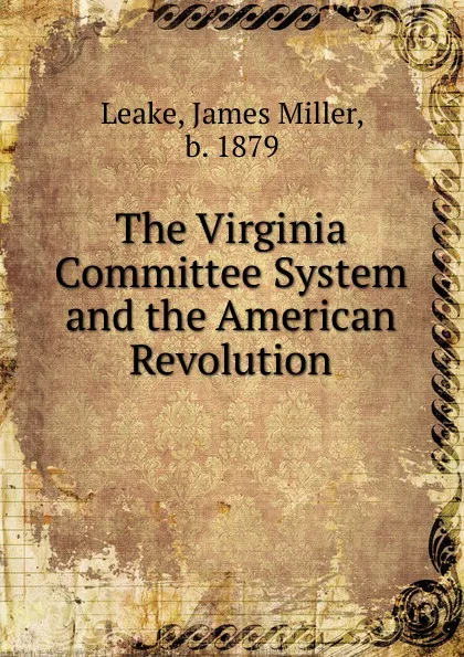 Обложка книги The Virginia Committee System and the American Revolution, James Miller Leake