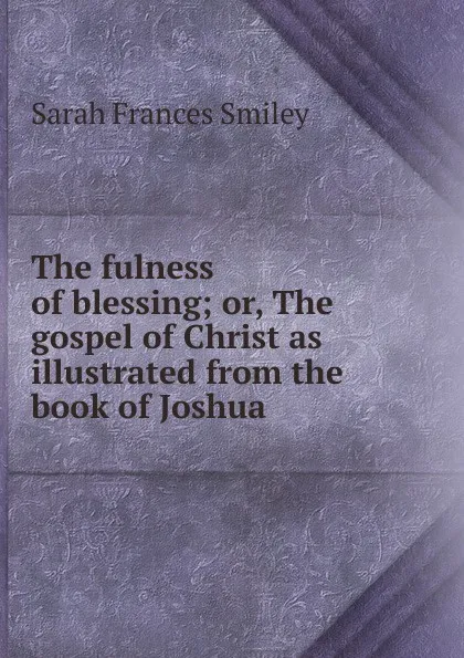 Обложка книги The fulness of blessing, Sarah Frances Smiley