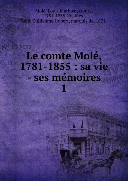 Обложка книги Le comte Mole, 1781-1855, Louis Mathieu Molé