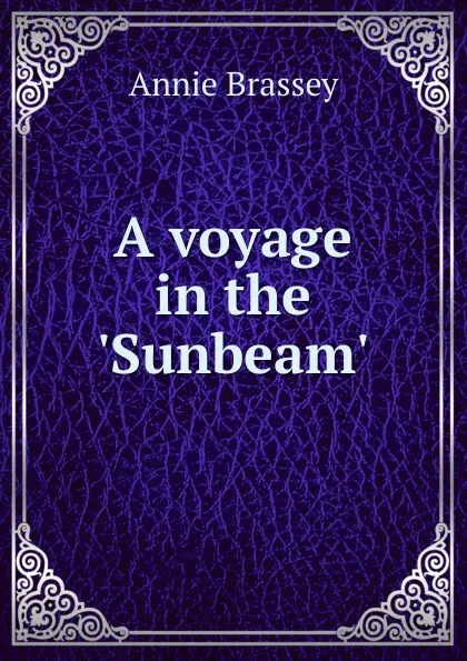 Обложка книги A voyage in the .Sunbeam., Annie Brassey