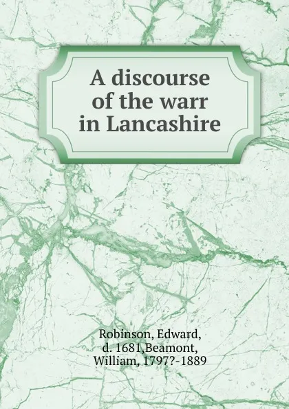 Обложка книги A discourse of the warr in Lancashire, Edward Robinson