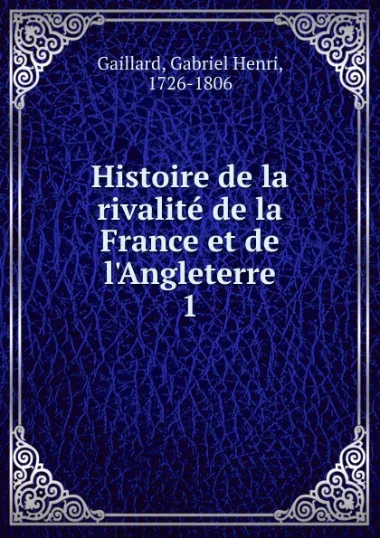 Обложка книги Histoire de la rivalite de la France et de l.Angleterre, Gabriel Henri Gaillard