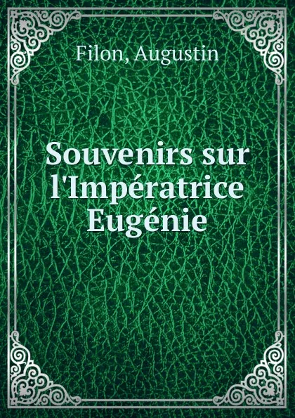 Обложка книги Souvenirs sur l.Imperatrice Eugenie, Augustin Filon