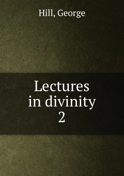 Обложка книги Lectures in divinity, George Hill