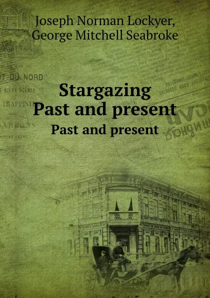 Обложка книги Stargazing. Past and present, J.N. Lockyer, G.M. Seabroke