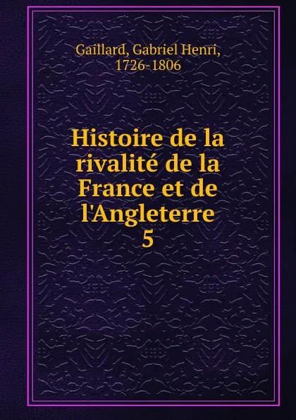 Обложка книги Histoire de la rivalite de la France et de l.Angleterre, Gabriel Henri Gaillard