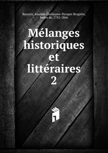 Обложка книги Melanges historiques et litteraires, Amable-Guillaume-Prosper Brugière Barante