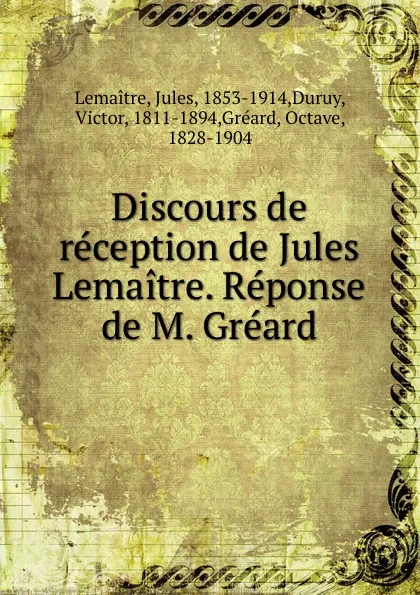 Обложка книги Discours de reception de Jules Lemaitre. Reponse de M. Greard, Jules Lemaitre