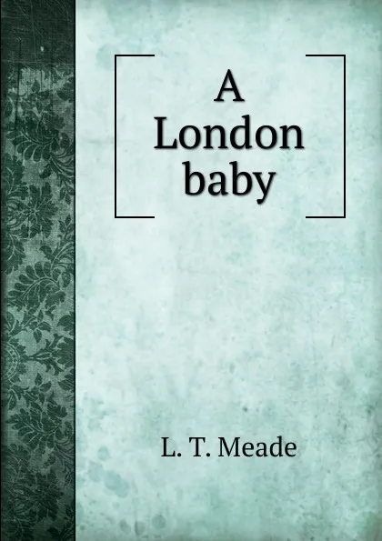 Обложка книги A London baby, L.T. Meade