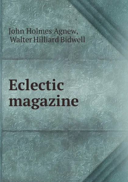 Обложка книги Eclectic magazine, John Holmes Agnew