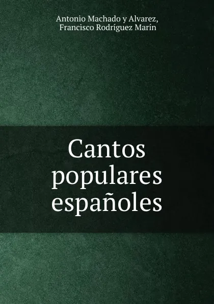 Обложка книги Cantos populares espanoles, Antonio Machado y Alvarez