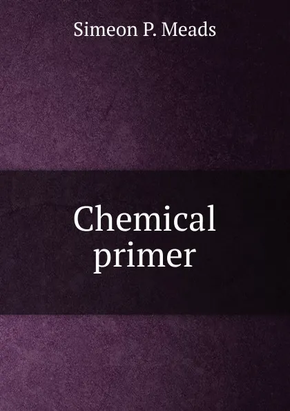 Обложка книги Chemical primer, Simeon P. Meads