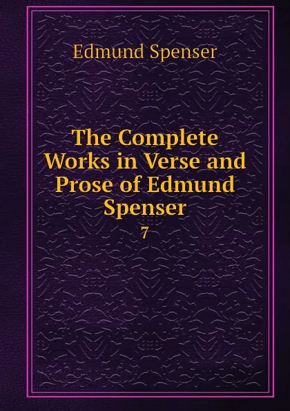 Обложка книги The Complete Works in Verse and Prose of Edmund Spenser. 7, Spenser Edmund