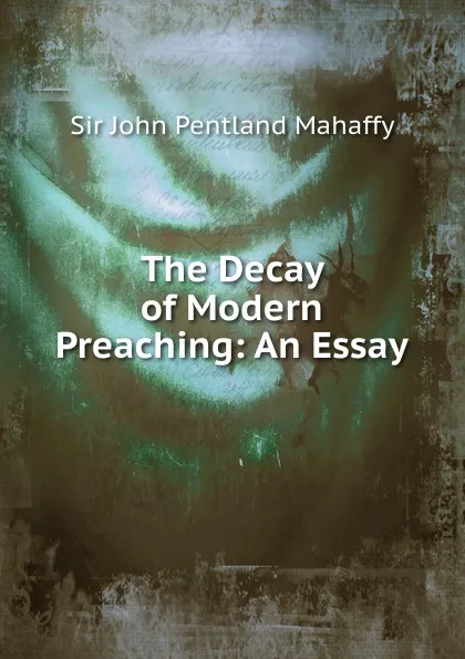 Обложка книги The Decay of Modern Preaching, Mahaffy John Pentland
