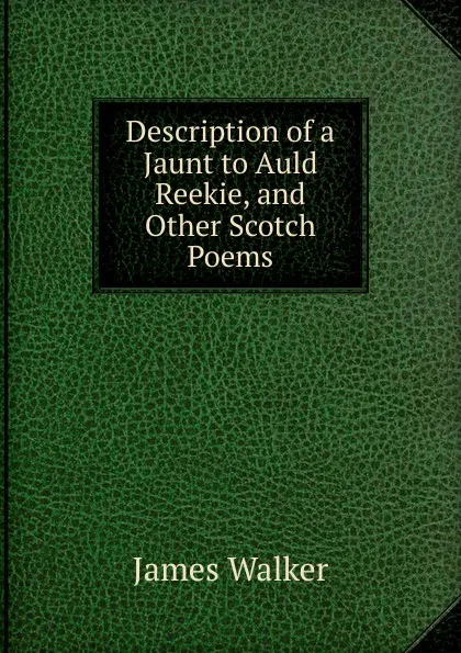 Обложка книги Description of a Jaunt to Auld Reekie. And other Scotch Poems, James Walker