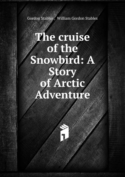 Обложка книги The cruise of the Snowbird, Gordon Stables