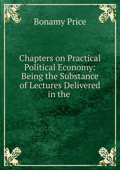 Обложка книги Chapters on Practical Political Economy, Bonamy Price