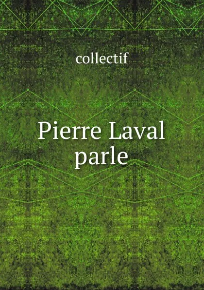 Обложка книги Pierre Laval parle, collectif