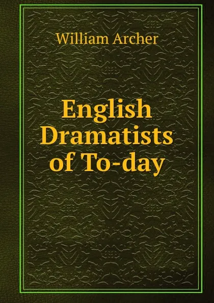 Обложка книги English Dramatists of To-day, William Archer