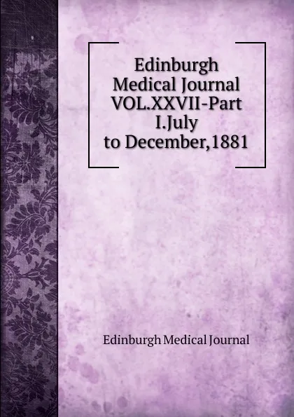 Обложка книги Edinburgh Medical Journal VOL.XXVII-Part I.July to December,1881, Edinburgh Medical Journal