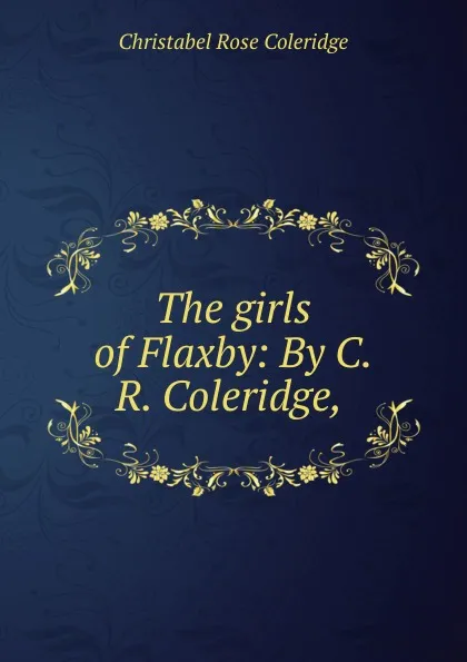 Обложка книги The girls of Flaxby, Christabel Rose Coleridge