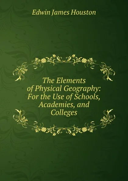 Обложка книги The Elements of Physical Geography, Edwin J. Houston