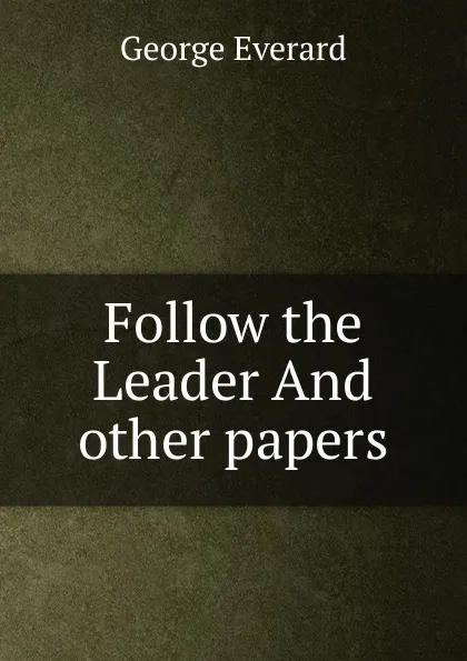 Обложка книги Follow the Leader. And other papers, George Everard