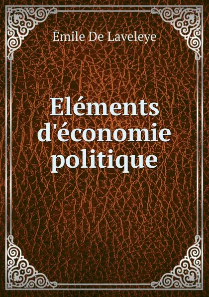 Обложка книги Elements d.economie politique, Emile de Laveleye