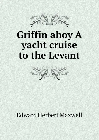 Обложка книги Griffin ahoy A yacht cruise to the Levant, Maxwell Herbert