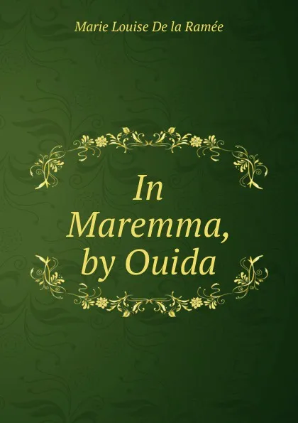 Обложка книги In Maremma, by Ouida, Marie Louise de la Ramée